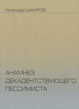 Обложка книги «Анамнез декадентствующего пессимиста» — Искандер Шакиров