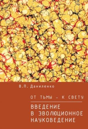 Обложка книги «От тьмы – к свету. Введение в эволюционное науковедение» — Валерий Петрович Даниленко