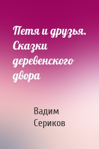 Петя и друзья. Сказки деревенского двора