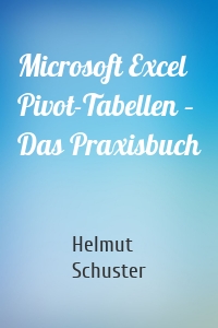 Microsoft Excel Pivot-Tabellen – Das Praxisbuch