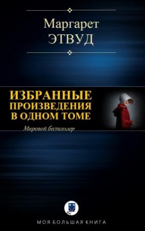 Обложка книги «ИЗБРАННЫЕ ПРОИЗВЕДЕНИЯ В ОДНОМ ТОМЕ» — Маргарет Этвуд