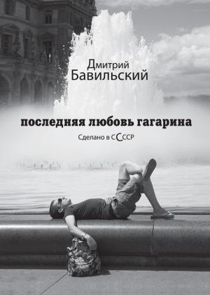 Обложка книги «Последняя любовь Гагарина. Сделано в сСсср» — Дмитрий Бавильский