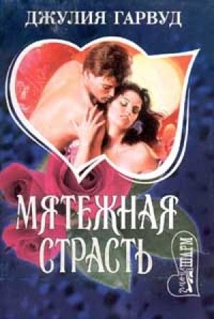Обложка книги «Мятежная страсть» — Джулия Гарвуд