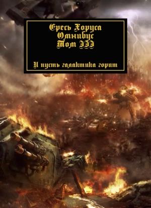 Обложка книги «Ересь Хоруса: Омнибус. Том 3» — Дэн Абнетт, Грэм Макнилл, Аарон Дембски-Боуден, Бен Каунтер, Джон Френч, Ник Кайм, Гай Хейли, Майк Ли, Крис Райт, Роб Сандерс, Митчел Сканлон, Гэв Торп, Дэвид Эннендейл, Мэттью Фаррер, Энди Смайли, Джеймс Сваллоу, Энтони Рейнольдс, Кристиан Данн, Лори Голдинг