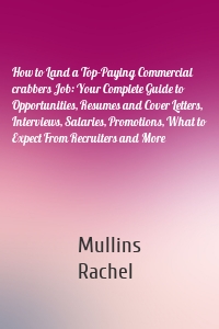 How to Land a Top-Paying Commercial crabbers Job: Your Complete Guide to Opportunities, Resumes and Cover Letters, Interviews, Salaries, Promotions, What to Expect From Recruiters and More