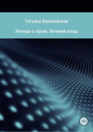 Обложка книги «Легенда о героях. Великий поход» — Татьяна Василевская