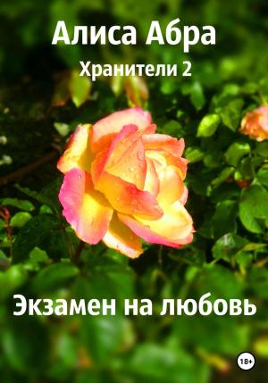Обложка книги «Хранители 2. Экзамен на любовь» — Алиса Абра