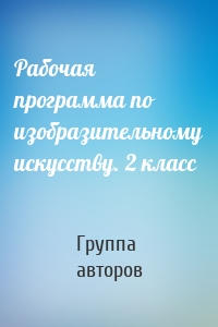 Рабочая программа по изобразительному искусству. 2 класс