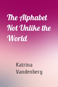 The Alphabet Not Unlike the World