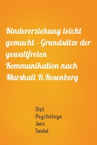 Kindererziehung leicht gemacht - Grundsätze der gewaltfreien Kommunikation nach Marshall B.Rosenberg