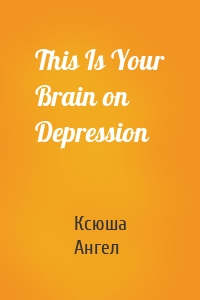 This Is Your Brain on Depression