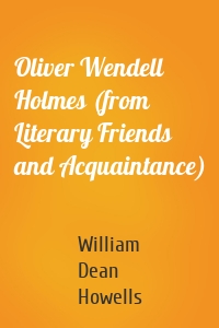 Oliver Wendell Holmes (from Literary Friends and Acquaintance)