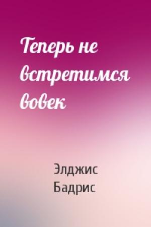 Обложка книги «Теперь не встретимся вовек» — Элджис Бадрис