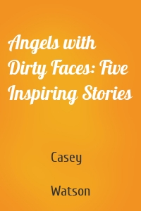 Angels with Dirty Faces: Five Inspiring Stories