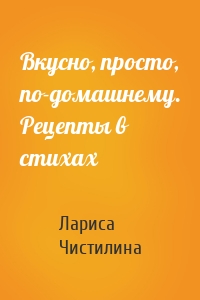 Вкусно, просто, по-домашнему. Рецепты в стихах