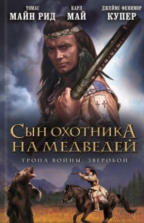 Обложка книги «Сын охотника на медведей. Тропа войны. Зверобой» — Карл Май, Джеймс Купер, Майн Рид