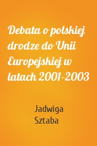 Debata o polskiej drodze do Unii Europejskiej w latach 2001–2003