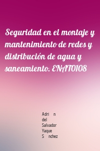 Seguridad en el montaje y mantenimiento de redes y distribución de agua y saneamiento. ENAT0108