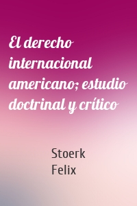 El derecho internacional americano; estudio doctrinal y crítico