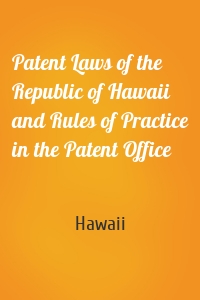 Patent Laws of the Republic of Hawaii and Rules of Practice in the Patent Office