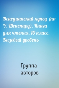 Венецианский купец (по У. Шекспиру). Книга для чтения. 10 класс. Базовый уровень