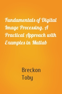 Fundamentals of Digital Image Processing. A Practical Approach with Examples in Matlab