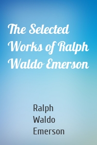 The Selected Works of Ralph Waldo Emerson