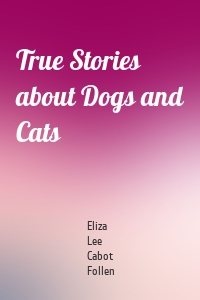 True Stories about Dogs and Cats