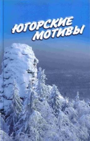 Обложка книги «Югорские мотивы: Сборник рассказов, стихов, публицистических статей» — Иван Цуприков