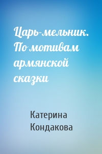 Царь-мельник. По мотивам армянской сказки