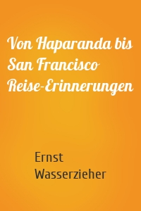 Von Haparanda bis San Francisco Reise-Erinnerungen