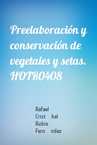 Preelaboración y conservación de vegetales y setas. HOTR0408