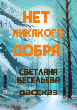Обложка книги «Нет никакого добра» — Светлана Весельева