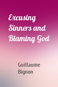 Excusing Sinners and Blaming God