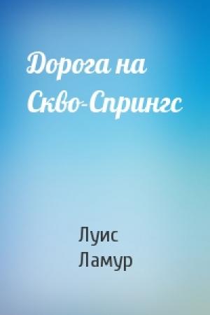 Обложка книги «Дорога на Скво-Спрингс» — Луис Ламур