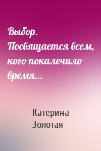 Выбор. Посвящается всем, кого покалечило время…