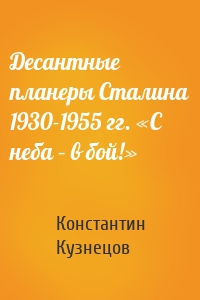 Десантные планеры Сталина 1930-1955 гг. «С неба – в бой!»