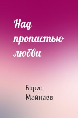Обложка книги «Над пропастью любви» — Борис Майнаев