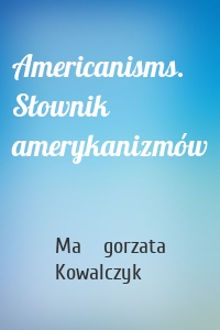 Americanisms. Słownik amerykanizmów