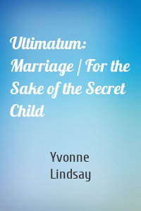 Ultimatum: Marriage / For the Sake of the Secret Child