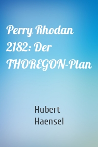 Perry Rhodan 2182: Der THOREGON-Plan