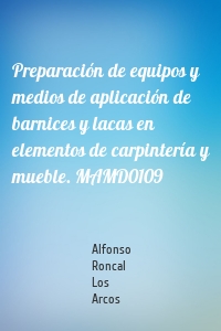 Preparación de equipos y medios de aplicación de barnices y lacas en elementos de carpintería y mueble. MAMD0109