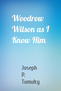 Woodrow Wilson as I Know Him