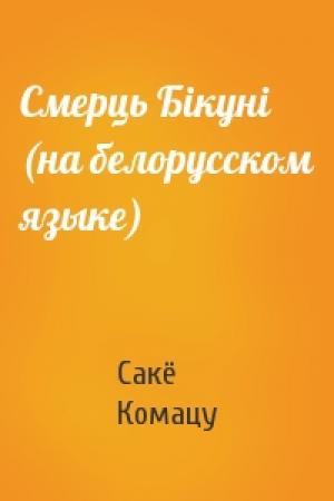 Обложка книги «Смерць Бiкунi (на белорусском языке)» — Сакё Комацу