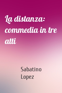 La distanza: commedia in tre atti