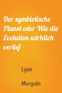 Der symbiotische Planet oder Wie die Evolution wirklich verlief