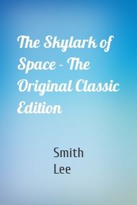 The Skylark of Space - The Original Classic Edition