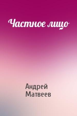 Обложка книги «Частное лицо» — Андрей Матвеев