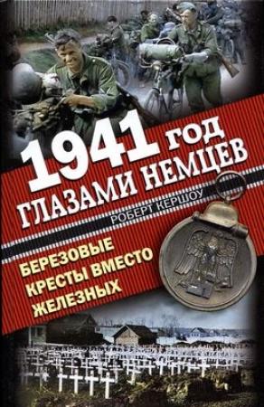 Обложка книги «1941 год глазами немцев. Березовые кресты вместо Железных» — Роберт Кершоу
