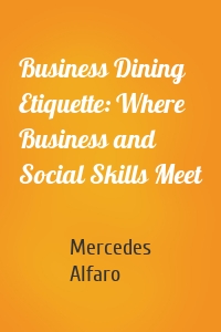 Business Dining Etiquette: Where Business and Social Skills Meet